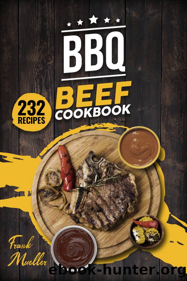 BBQ Beef Cookbook: Master Barbecue Beef Recipes, and the Sauces That Go with Them (Barbecue Cookbook Book 2) by Frank Mueller