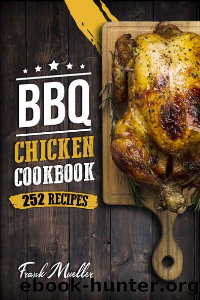 BBQ Chicken Cookbook: Master Barbecue Chicken Recipes, and the Sauces That Go with Them (Barbecue Cookbook Book 3) by Frank Mueller