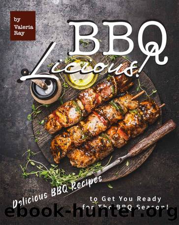BBQ-LICIOUS!: Delicious BBQ Recipes to Get You Ready for The BBQ Season! by Valeria Ray