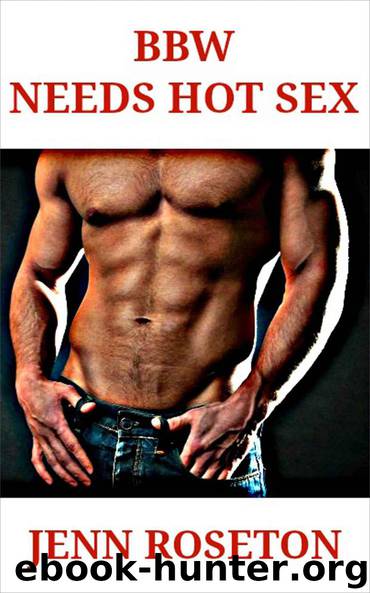 BBW Needs Hot Sex (BBW Erotic Romance) by Jenn Roseton