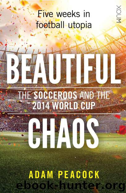 BEAUTIFUL CHAOS: The Socceroos and the 2014 World Cup by Peacock Adam