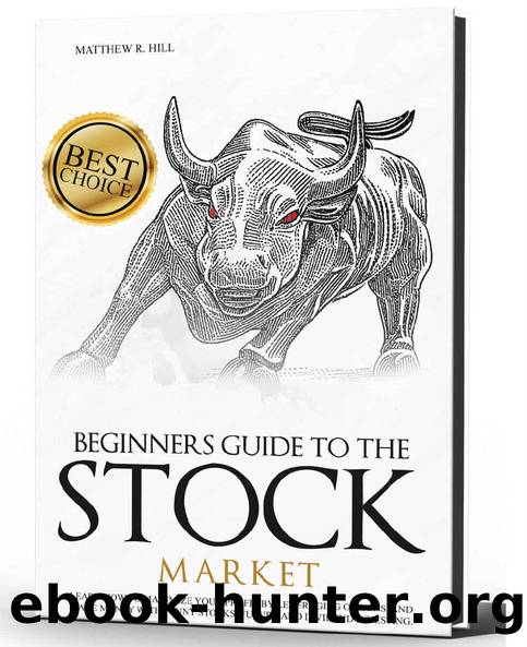 BEGINNERS GUIDE TO THE STOCK MARKET: Learn How to Maximize your Profit by Leveraging Options and Make Money with Penny Stocks, Future, and Dividend Investing. The Perfect Book for Every Investor. by MATTHEW R. HILL