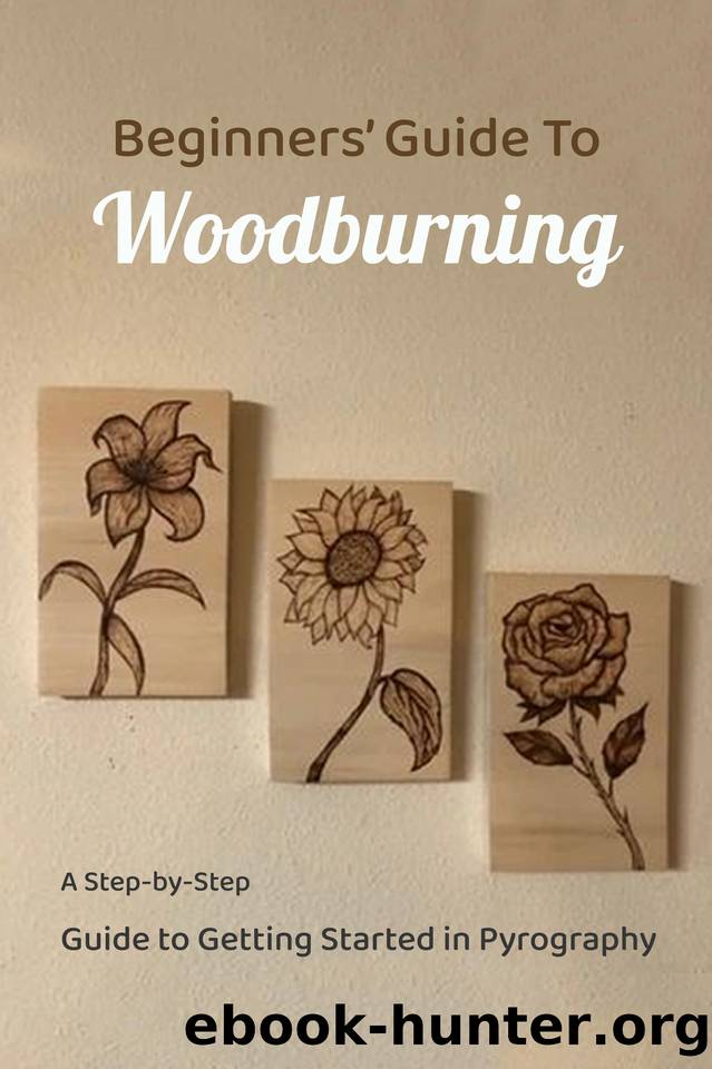 BEGINNERS’ GUIDE TO WOODBURNING : A Step-by-Step Guide to Getting Started in Pyrography: A Step-by-Step Guide to Getting Started in Pyrography by Kumar Mullangi