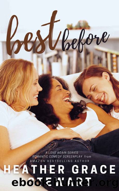 BEST BEFORE : A LOVE AGAIN SERIES ROMANTIC COMEDY SCREENPLAY by HEATHER GRACE STEWART