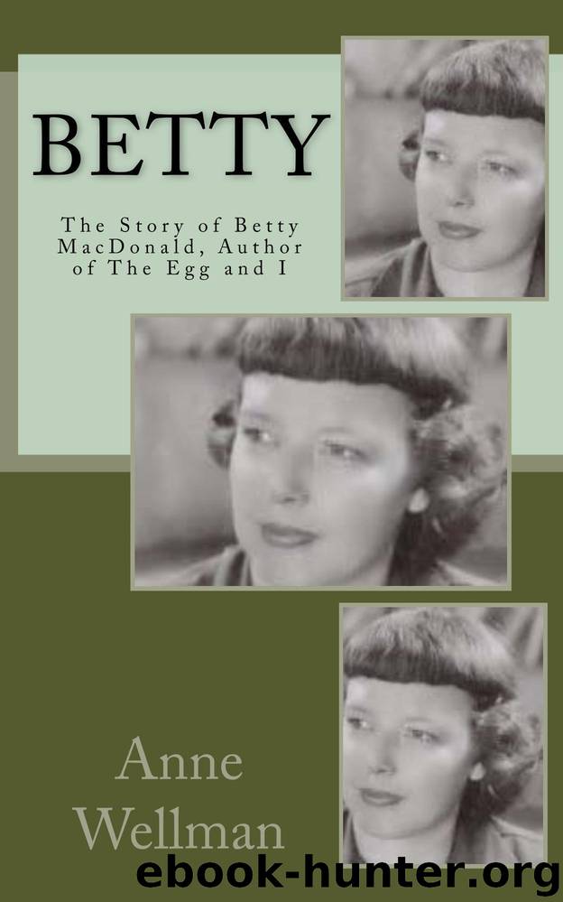 BETTY: The Story of Betty MacDonald, Author of The Egg and I by Wellman Anne