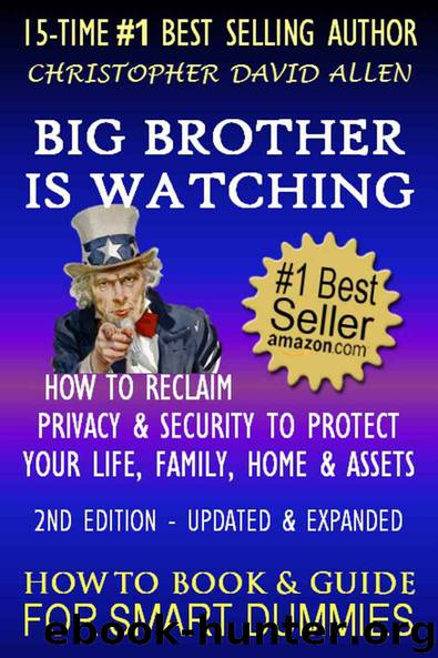 BIG BROTHER IS WATCHING - HOW TO RECLAIM PRIVACY & SECURITY TO PROTECT YOUR LIFE, FAMILY, HOME & ASSETS - 2ND EDITION - UPDATED & EXPANDED - HOW TO BOOK & GUIDE FOR SMART DUMMIES by CHRISTOPHER DAVID ALLEN