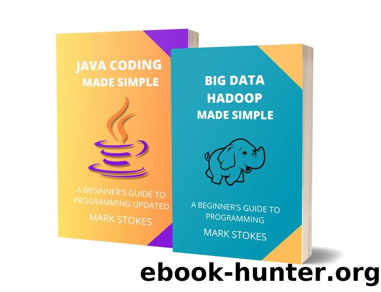 BIG DATA HADOOP AND JAVA CODING MADE SIMPLE: A BEGINNERâS GUIDE TO PROGRAMMING - 2 BOOKS IN 1 by STOKES MARK