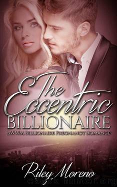 BILLIONAIRE ROMANCE: The Eccentric Billionaire (Alpha Male Bad Boy BWWM Romance) (Interracial BBW Menage Fantasy Short Stories) by Moreno Riley