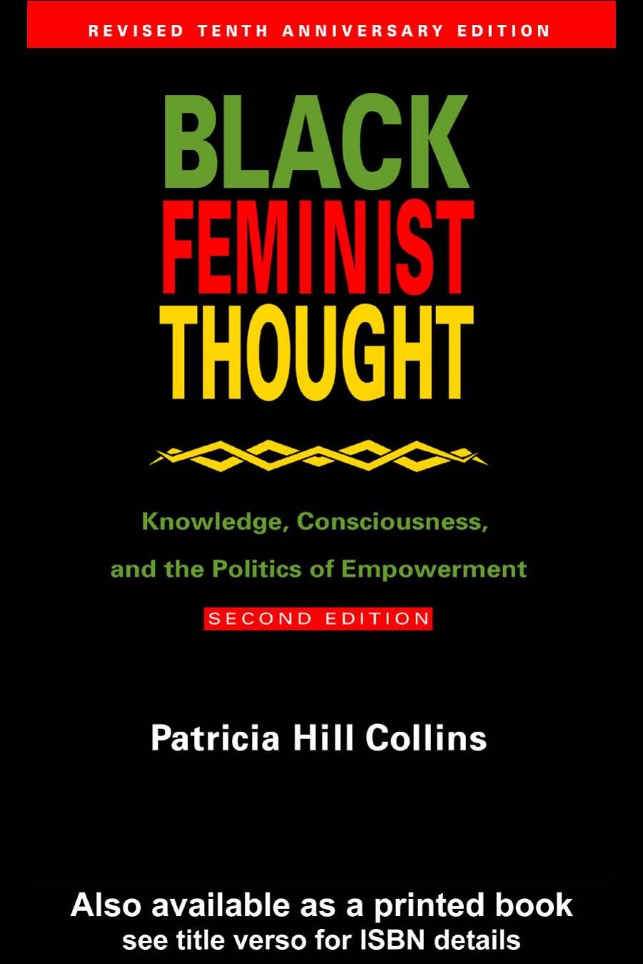 BLACK FEMINIST THOUGHT: Knowledge, Consciousness and the Politics of Empowerment, Second Edition by Patricia Hill Collins