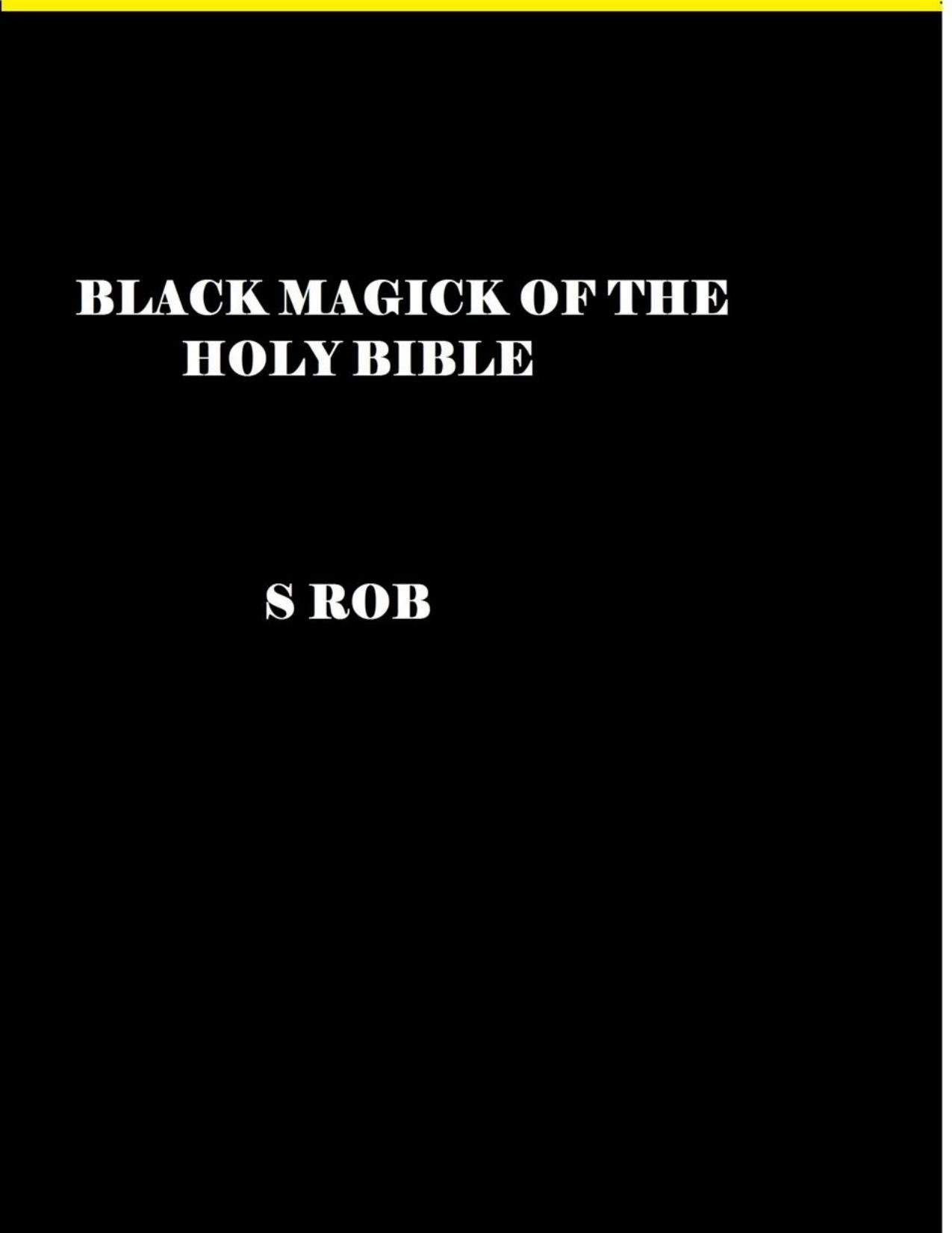 BLACK MAGICK OF THE HOLY BIBLE by S Rob