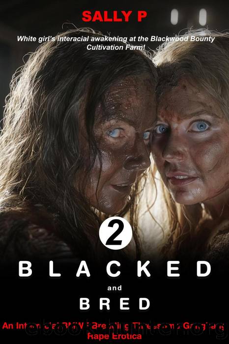 BLACKED and BRED 2! An Interracial BMWF Breeding Threesome Gangbang Rape Erotica (White Girls' Interracial Awakening at the BBC Farm!, #2) by Sally P