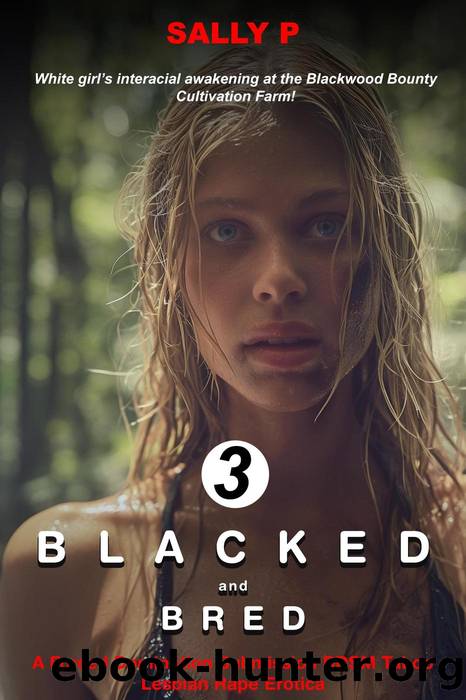 BLACKED and BRED 3! A Forced Domination Submission BDSM Taboo Lesbian Rape Erotica (White Girls' Interracial Awakening at the BBC Farm!, #3) by Sally P