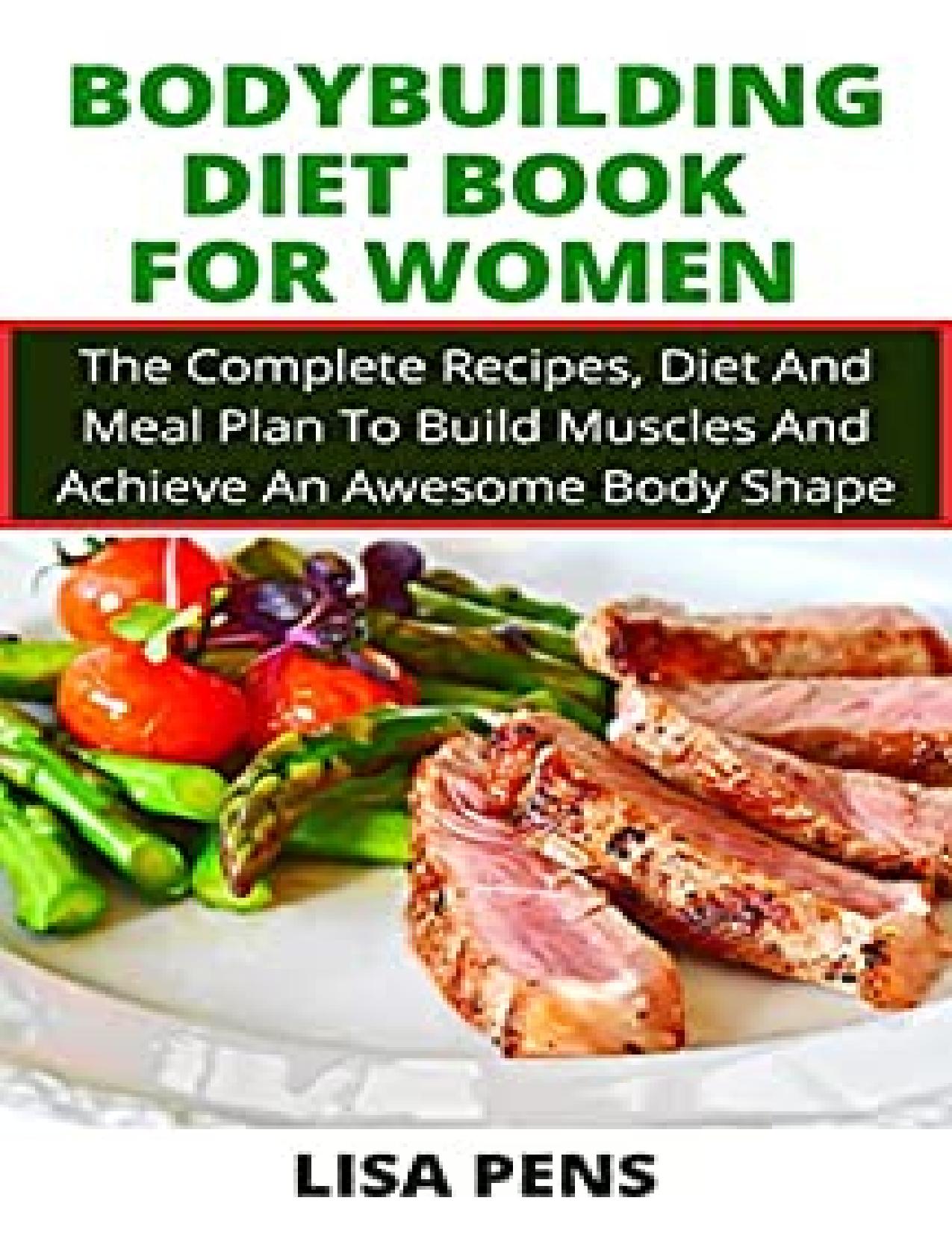 BODYBUILDING DIET BOOK FOR WOMEN The Complete Recipes, Diet And Meal Plan To Build Muscles And Achieve An Awesome Body Shape by (2021) by Pens Lisa