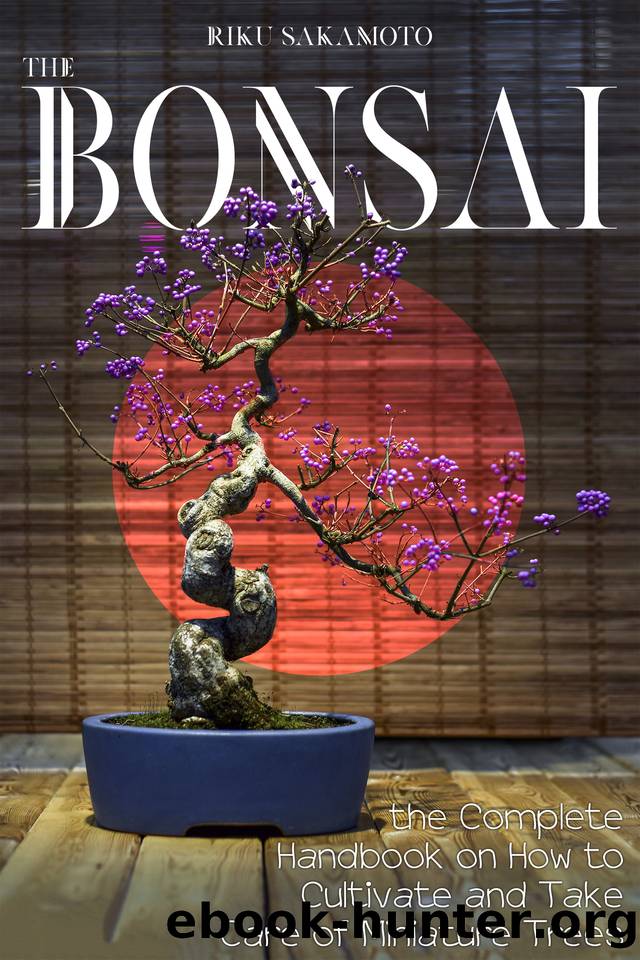 BONSAI: The Complete Handbook On How To Cultivate And Take Care Of Miniature Trees by Sakamoto Riku