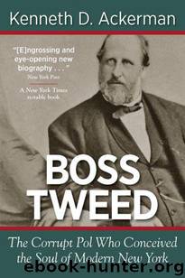 BOSS TWEED: The Corrupt Pol who Conceived the Soul of Modern New York by Ackerman Kenneth D