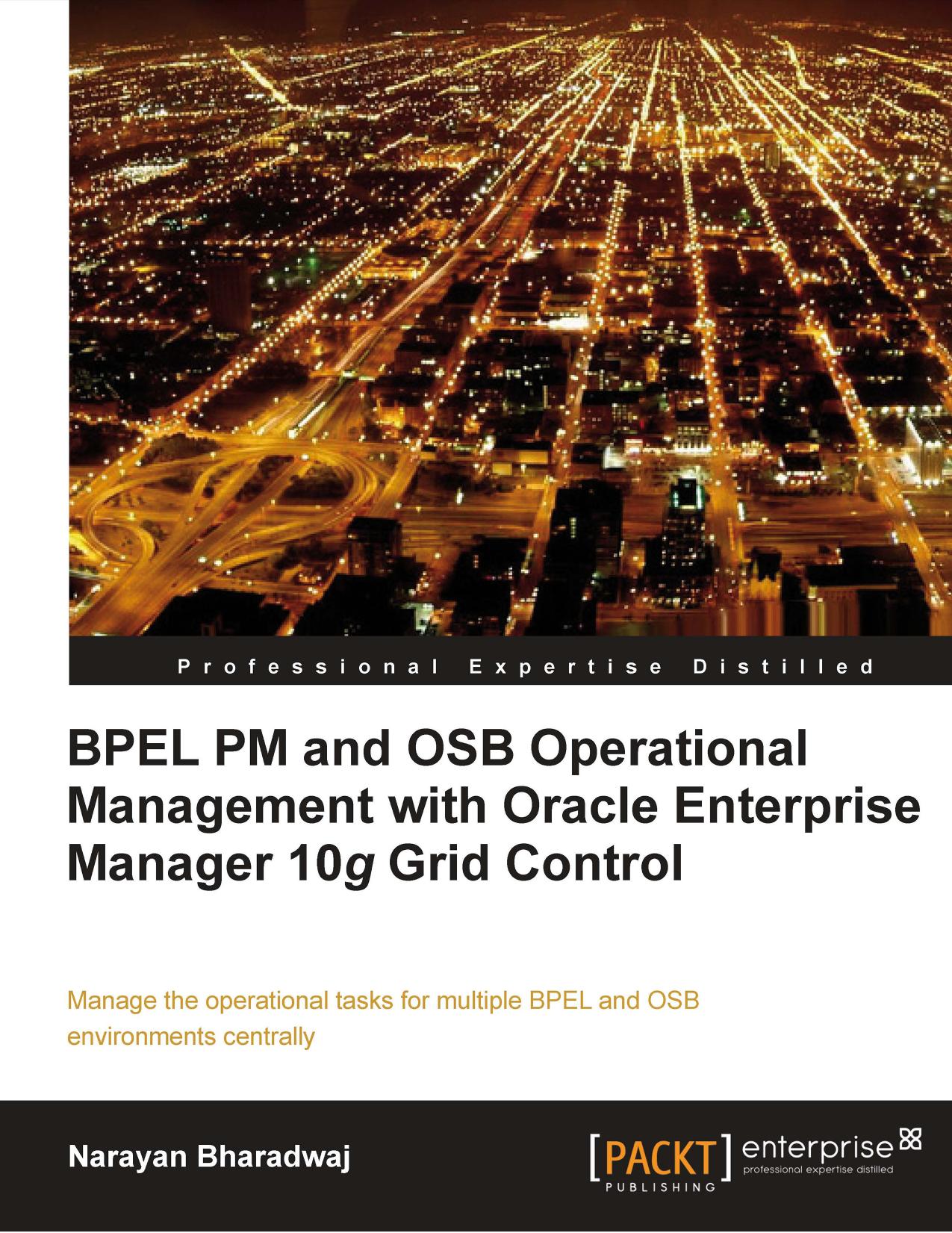 BPEL PM and OSB Operational Management with Oracle Enterprise Manager 10g Grid Control by Narayan Bharadwaj