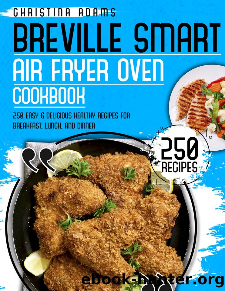 BREVILLE SMART AIR FRYER COOKBOOK: 250 Easy & Delicious Healthy Recipes for Breakfast, Lunch and Dinner by Christina Adams