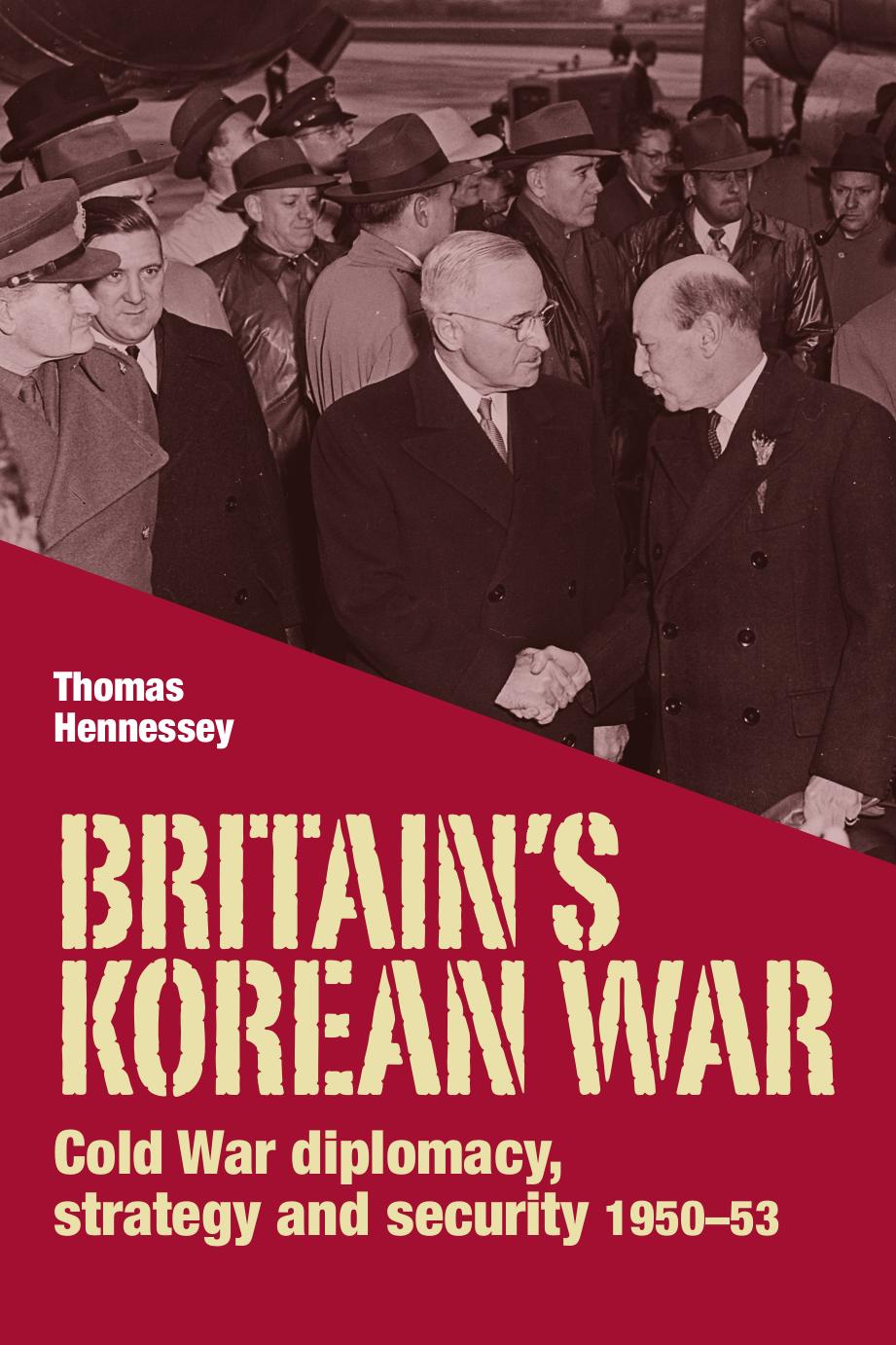 BRITAIN'S KOREAN WAR: Cold War diplomacy, strategy and security 1950-53 by Thomas Hennessey