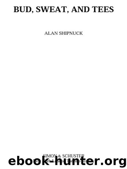BUD, SWEAT, AND TEES by ALAN SHIPNUCK