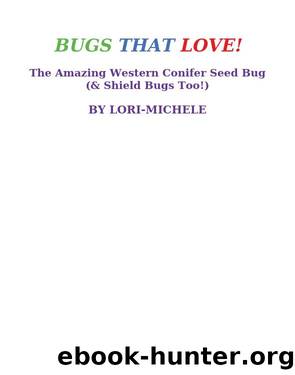 BUGS THAT LOVE! the Amazing Western Conifer Seed Bug (& Shield Bugs Too!) by Lori-Michele