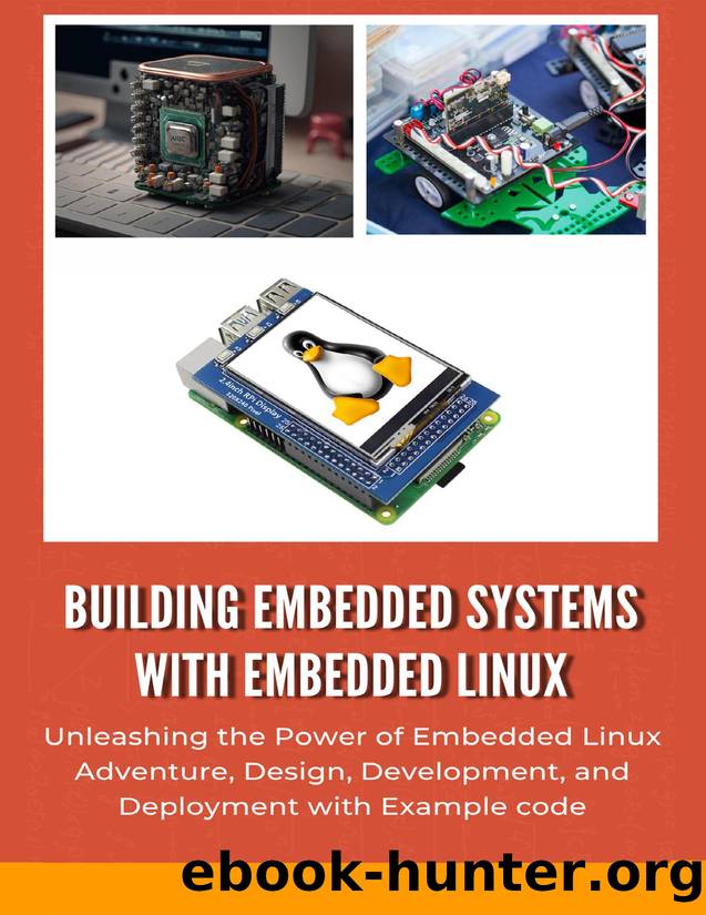 BUILDING EMBEDDED SYSTEMS WITH EMBEDDED LINUX: Unleashing the Power of Embedded Linux Adventure, Design, Development, and Deployment with Example code by Hatake Roronoa