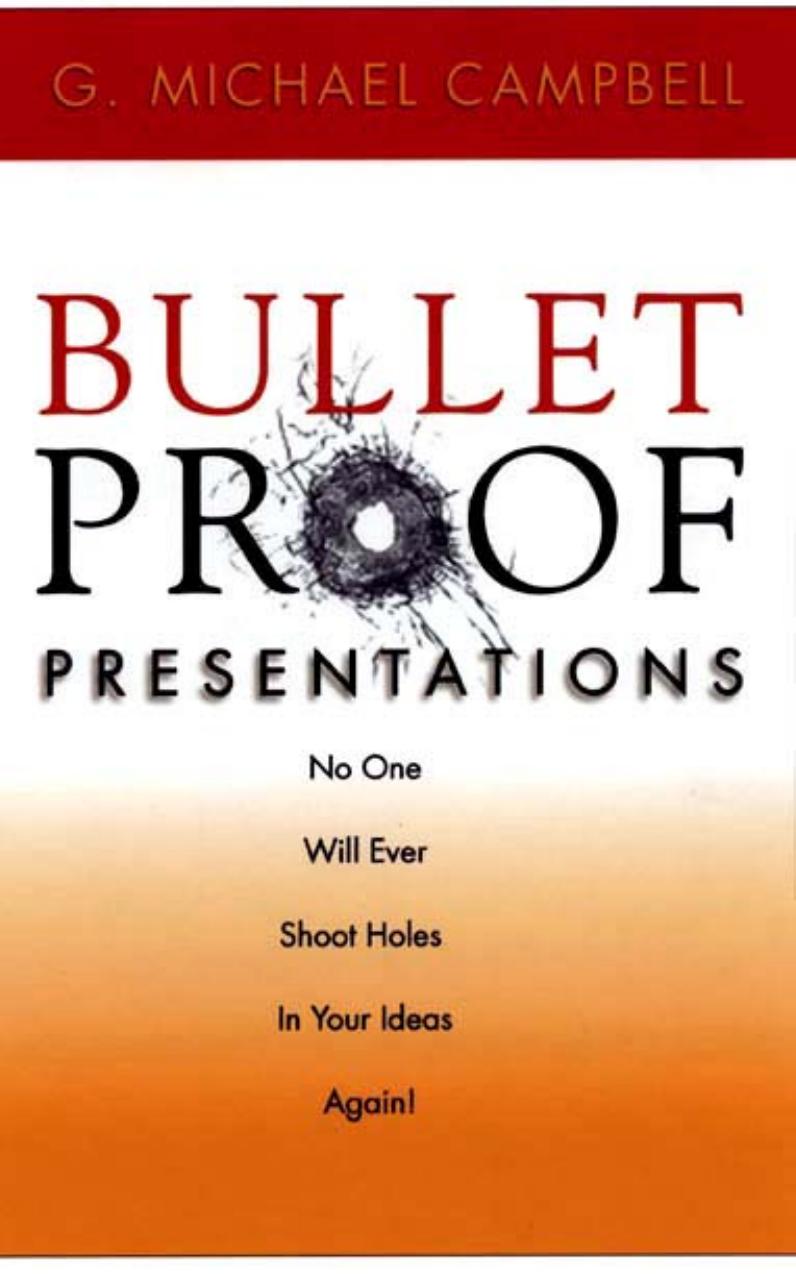 BULLETPROOF PRESENTATIONS No One Will Ever Shoot Holes in Your Ideas Again by G. Michael Campbell