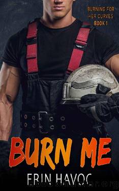 BURN ME: A Curvy Girl Meets Firefighter Romance by Erin Havoc