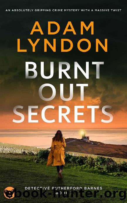 BURNT OUT SECRETS an absolutely gripping crime mystery with a massive twist (Detective Rutherford Barnes Mysteries Book 3) by ADAM LYNDON