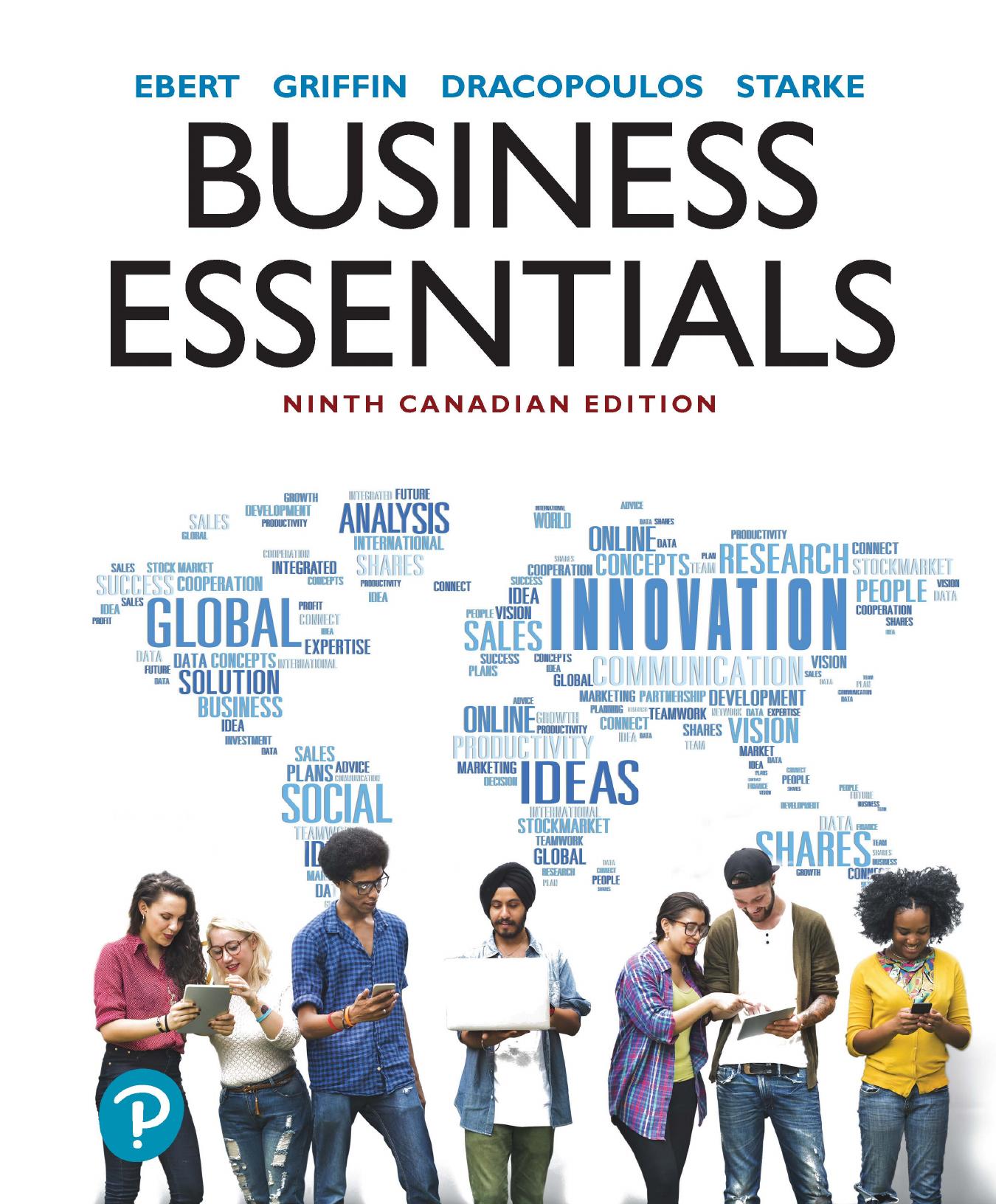 BUSINESS ESSENTIALS, NINTH CANADIAN EDITION by RONALD J. EBERT RICKY W. GRIFFIN GEORGE DRACOPOULOS FREDERICK A. STARKE
