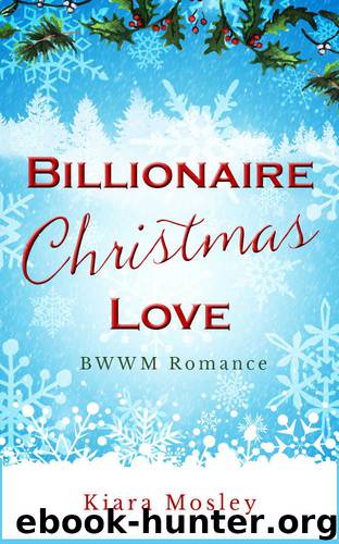 BWWM ROMANCE: Billionaire Christmas Love (A Clean BWWM Interracial Romance) by Kiara Mosley