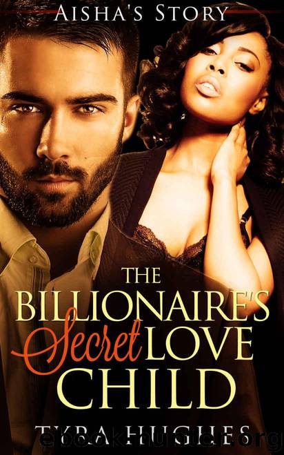 BWWM: Billionaire: The Billionaire's Secret Love Child - Aisha's Story (BWWM Billionaire Pregnancy Romance) (Interracial African American Romance Short Stories) by Tyra Hughes