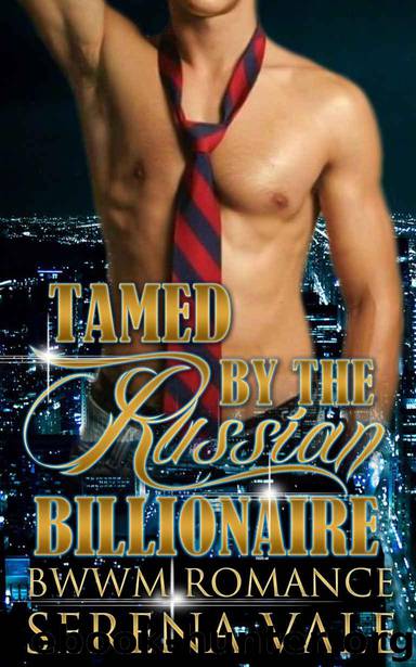 BWWM: Tamed by the Russian Billionaire (BWWM Interracial Russian Alpha Billionaire Romance) ((Older Man Younger Woman Office Contemporary Short Stories)) by Serena Vale