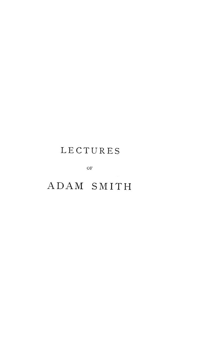 BY ADAM Smith, Reported BY A Student IN 1768 AND Edited WITH AN Introduction AND Notes BY Edwin Cannan - Lectures on justice, police, revenue and arms by 1896