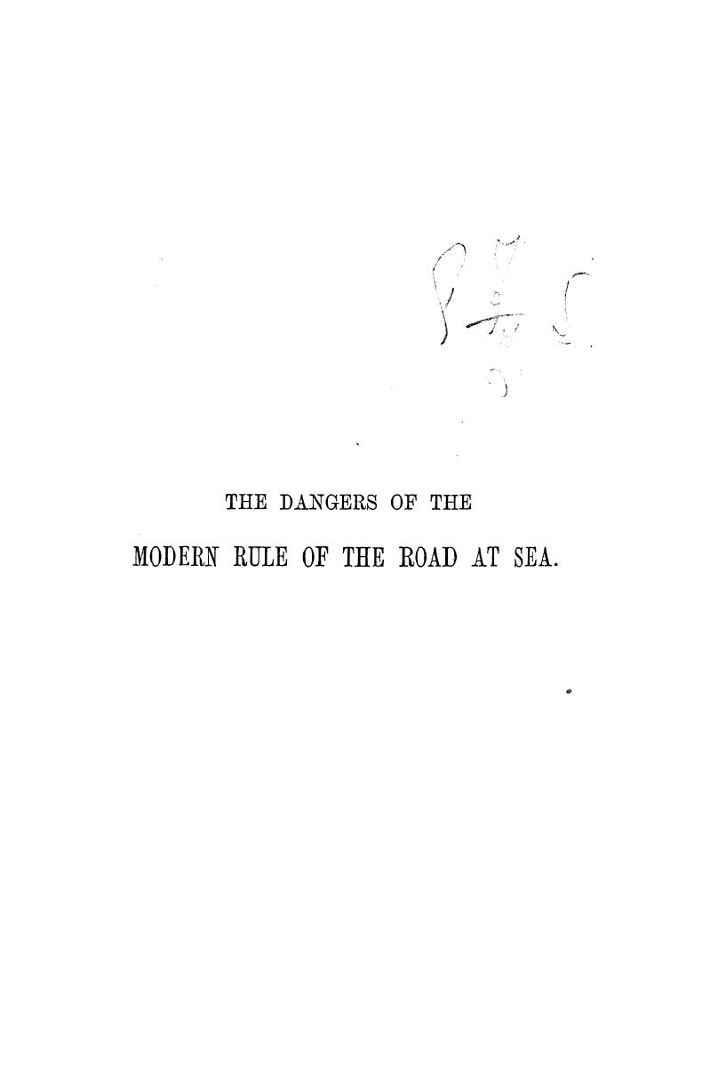 BY Captain P. H. Colomb - The dangers of the modern rule of the road at sea and the manoeuvring powers of by 1885