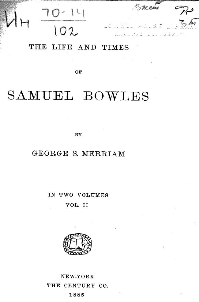 BY George S. Merriam - The life and times of samuel bowles  . vol. 2 by 1885
