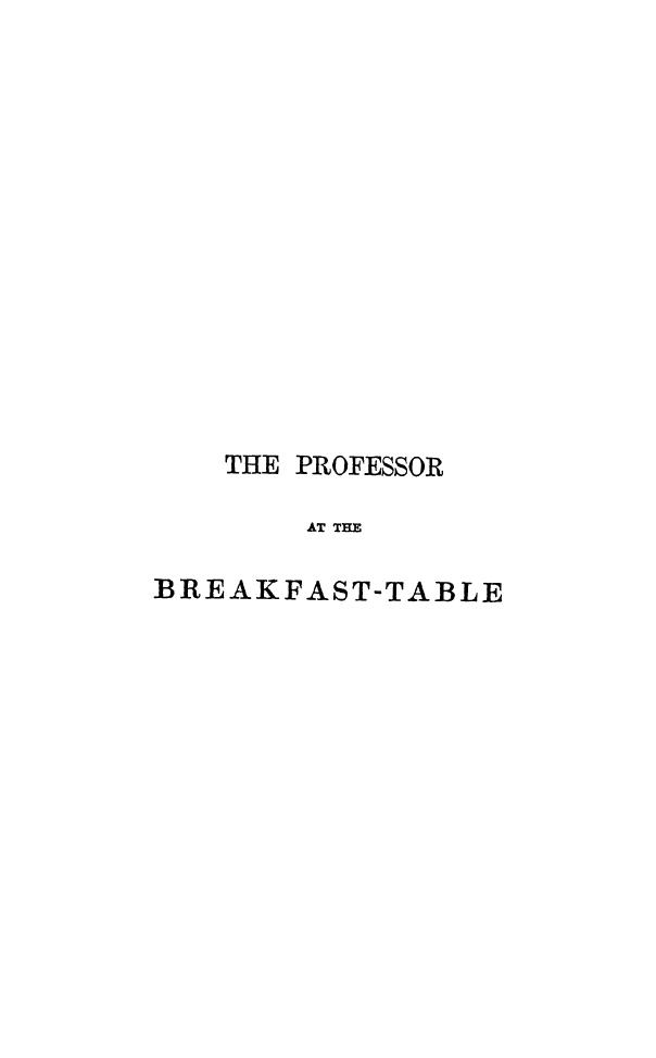 BY Oliver Wendell Holmes - The professor at the breakfast-table by 1860