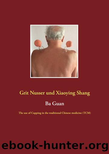 Ba Guan The use of Cupping in the traditional Chinese medicine (TCM) by Grit Nusser Xiaoying Shang