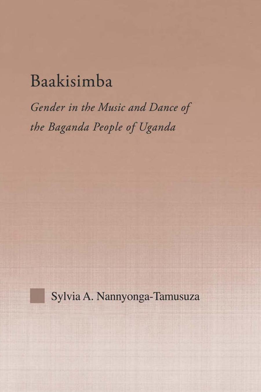 Baakisimba: Gender in the Music and Dance of the Baganda People of Uganda by Sylvia Antonia Nannyonga-Tamusuza