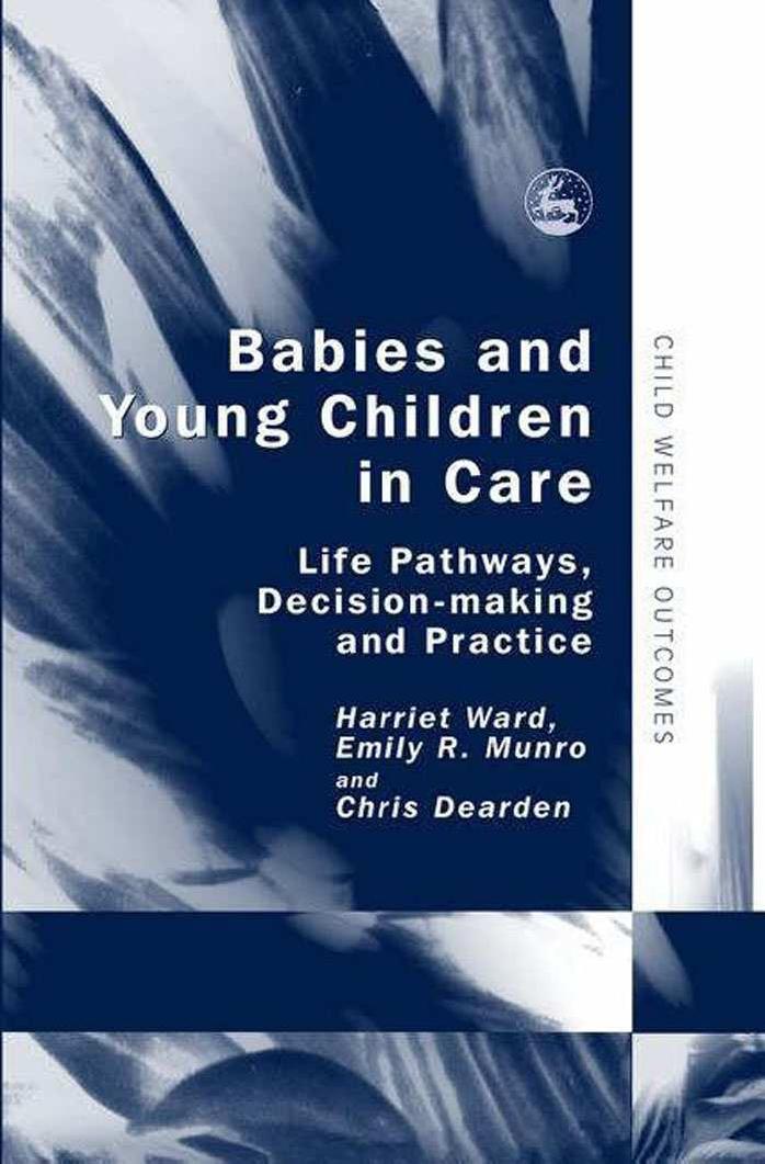 Babies And Young Children in Care: Life Pathways, Decision-making And Practice by Harriet Ward Emily R. Munro Chris Dearden