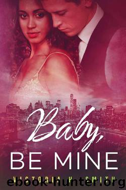 Baby Be Mine: New York City (Love in the City Book 3) by Victoria H. Smith