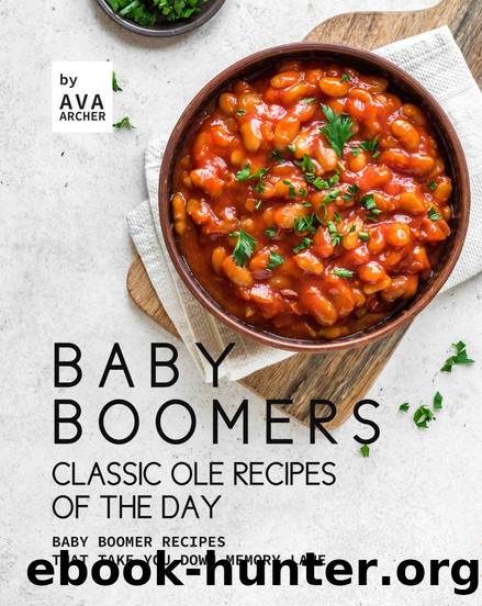 Baby Boomers â Classic Ole Recipes of The Day: Baby Boomer Recipes that Take You down Memory Lane by Ava Archer