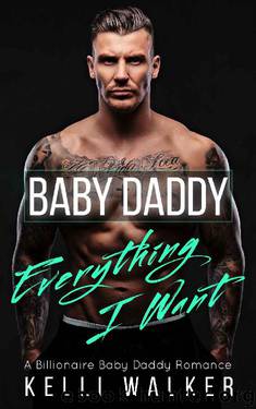 Baby Daddy, Everything I Want : (Billionaire Romance) by Kelli Walker