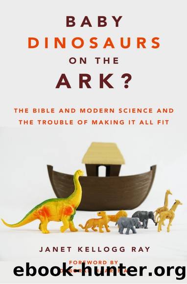Baby Dinosaurs on the Ark? The Bible and Modern Science and the Trouble of Making It All Fit by Janet Kellogg Ray
