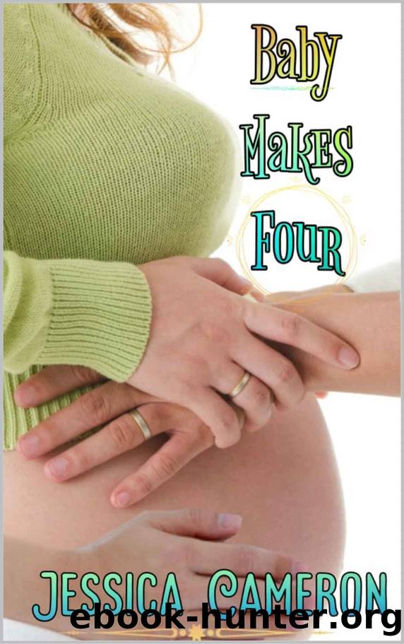 Baby Makes Four: A Pregnancy Erotica Novella by Jessica Cameron