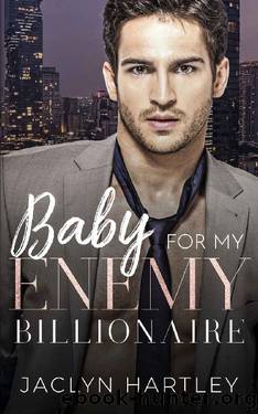 Baby for My Enemy Billionaire: An enemies to lovers surprise pregnancy romance by Jaclyn Hartley