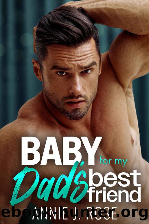 Baby for my Dadâs Best Friend: An Age Gap, Secret Baby Romance by Rose Annie J