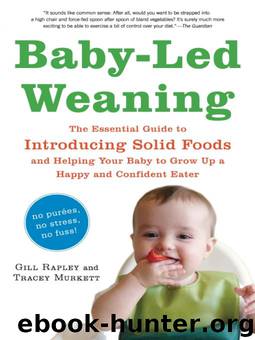 Baby-Led Weaning: The Essential Guide to Introducing Solid Foods—and Helping Your Baby to Grow Up a Happy and Confident Eater by Tracey Murkett & Gill Rapley