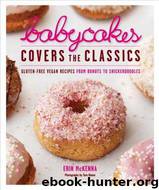 BabyCakes Covers the Classics: Gluten-Free Vegan Recipes From Donuts to Snickerdoodles by McKenna Erin