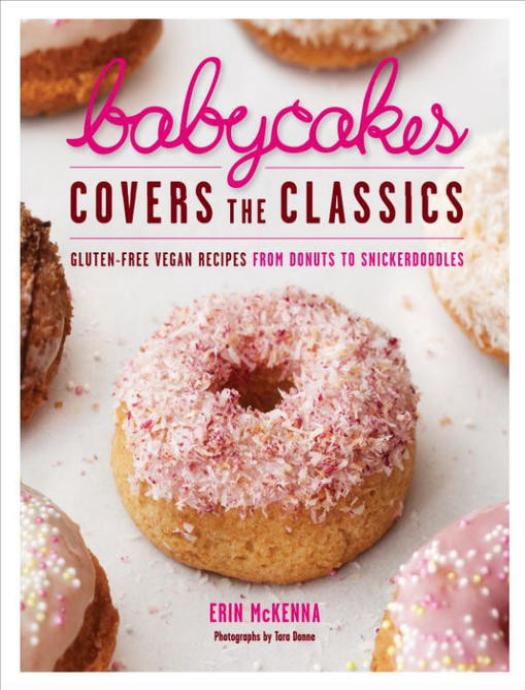 Babycakes Covers the Classics: Gluten-Free Vegan Recipes From Donuts to Snickerdoodles by Erin McKenna & Tara Donne