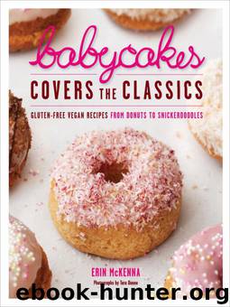 Babycakes Covers the Classics: Gluten-Free Vegan Recipes From Donuts to Snickerdoodles by Erin McKenna;Tara Donne